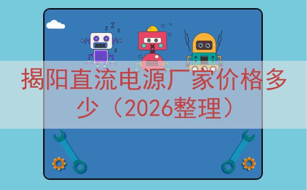 揭阳直流电源厂家价格多少（2026整理）