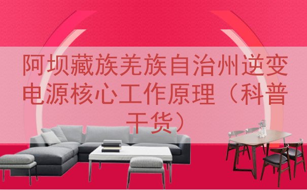 阿坝藏族羌族自治州逆变电源核心工作原理（科普干货）